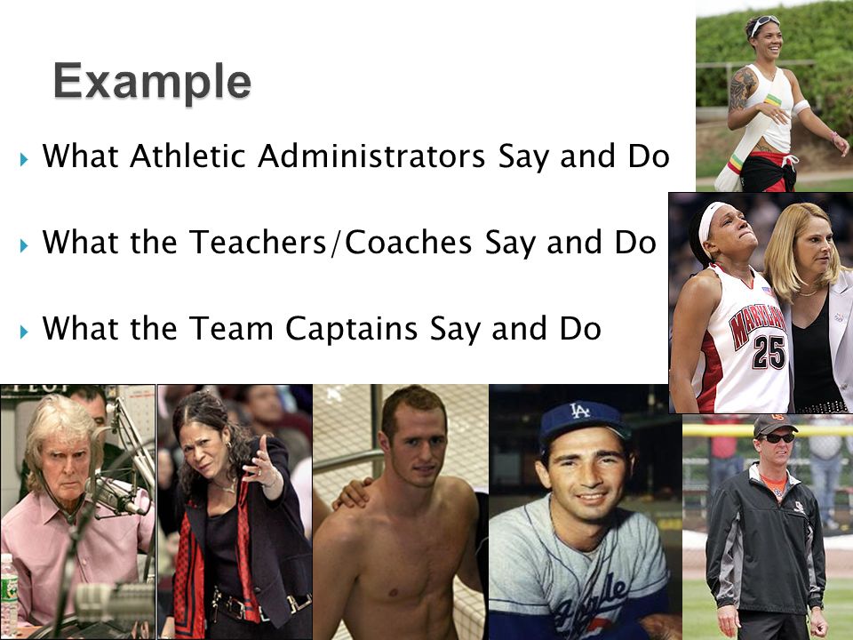  What Athletic Administrators Say and Do  What the Teachers/Coaches Say and Do  What the Team Captains Say and Do