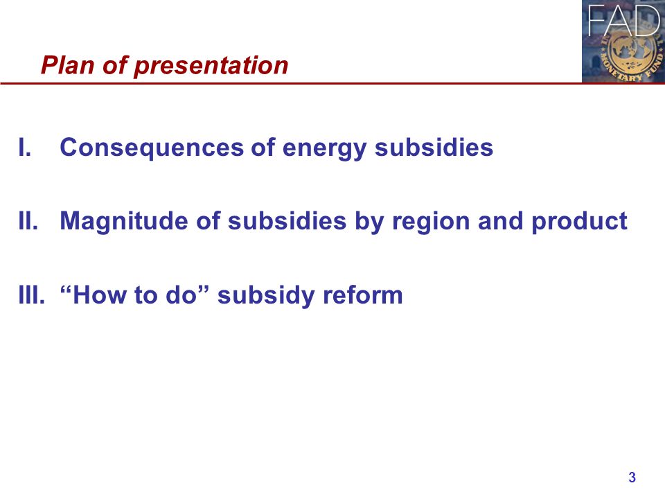 Plan of presentation I.Consequences of energy subsidies II.Magnitude of subsidies by region and product III. How to do subsidy reform 3