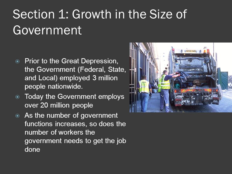Section 1: Growth in the Size of Government  Prior to the Great Depression, the Government (Federal, State, and Local) employed 3 million people nationwide.