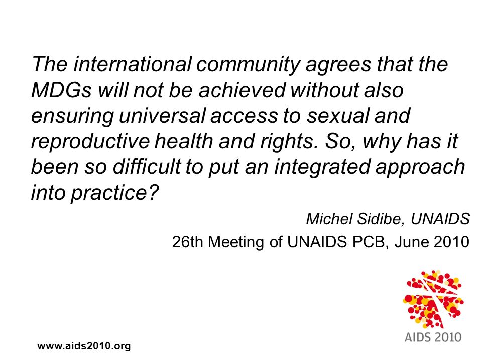 The international community agrees that the MDGs will not be achieved without also ensuring universal access to sexual and reproductive health and rights.