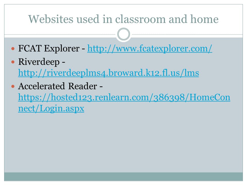 Websites used in classroom and home FCAT Explorer -   Riverdeep Accelerated Reader -   nect/Login.aspx   nect/Login.aspx