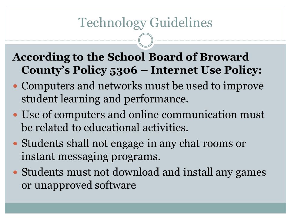 Technology Guidelines According to the School Board of Broward County’s Policy 5306 – Internet Use Policy: Computers and networks must be used to improve student learning and performance.