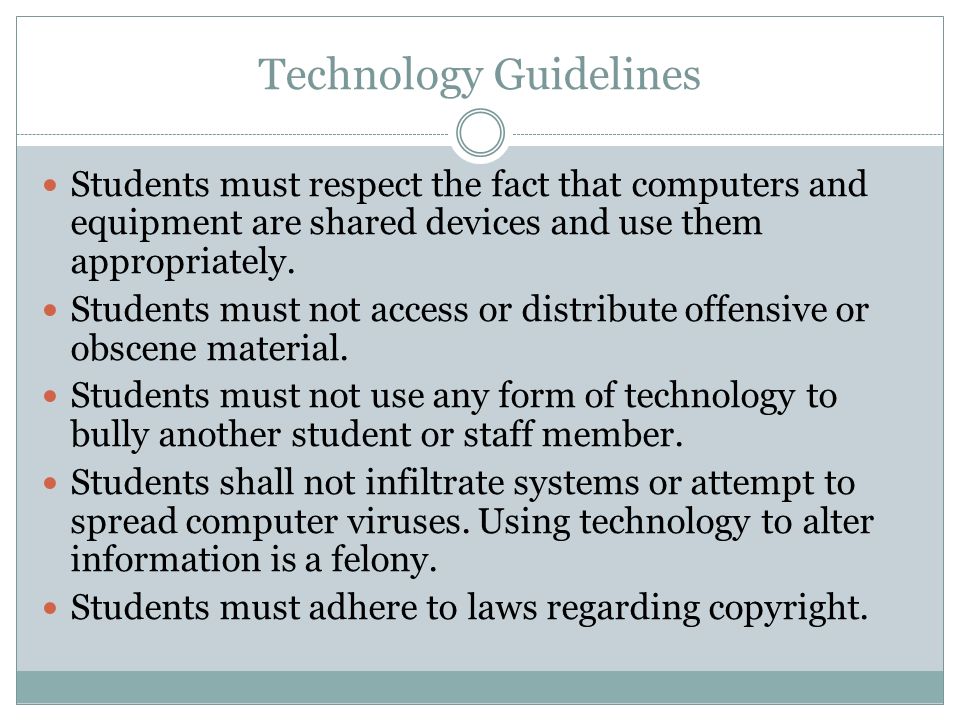 Technology Guidelines Students must respect the fact that computers and equipment are shared devices and use them appropriately.