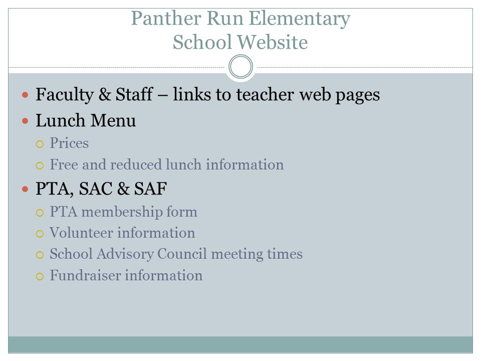 Panther Run Elementary School Website Faculty & Staff – links to teacher web pages Lunch Menu  Prices  Free and reduced lunch information PTA, SAC & SAF  PTA membership form  Volunteer information  School Advisory Council meeting times  Fundraiser information