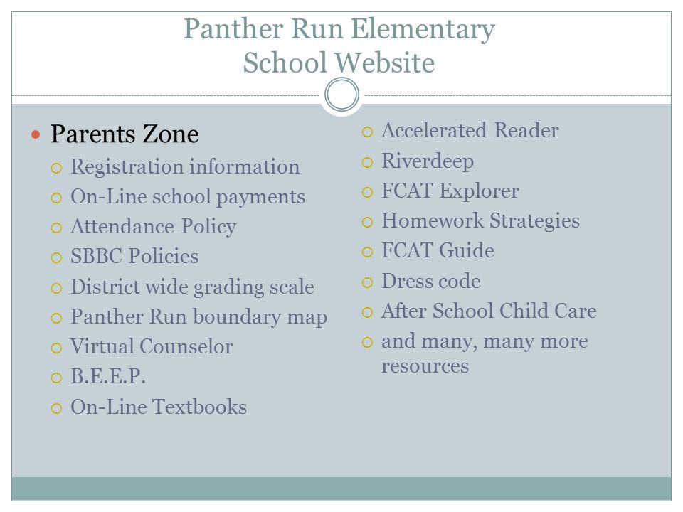 Panther Run Elementary School Website Parents Zone  Registration information  On-Line school payments  Attendance Policy  SBBC Policies  District wide grading scale  Panther Run boundary map  Virtual Counselor  B.E.E.P.