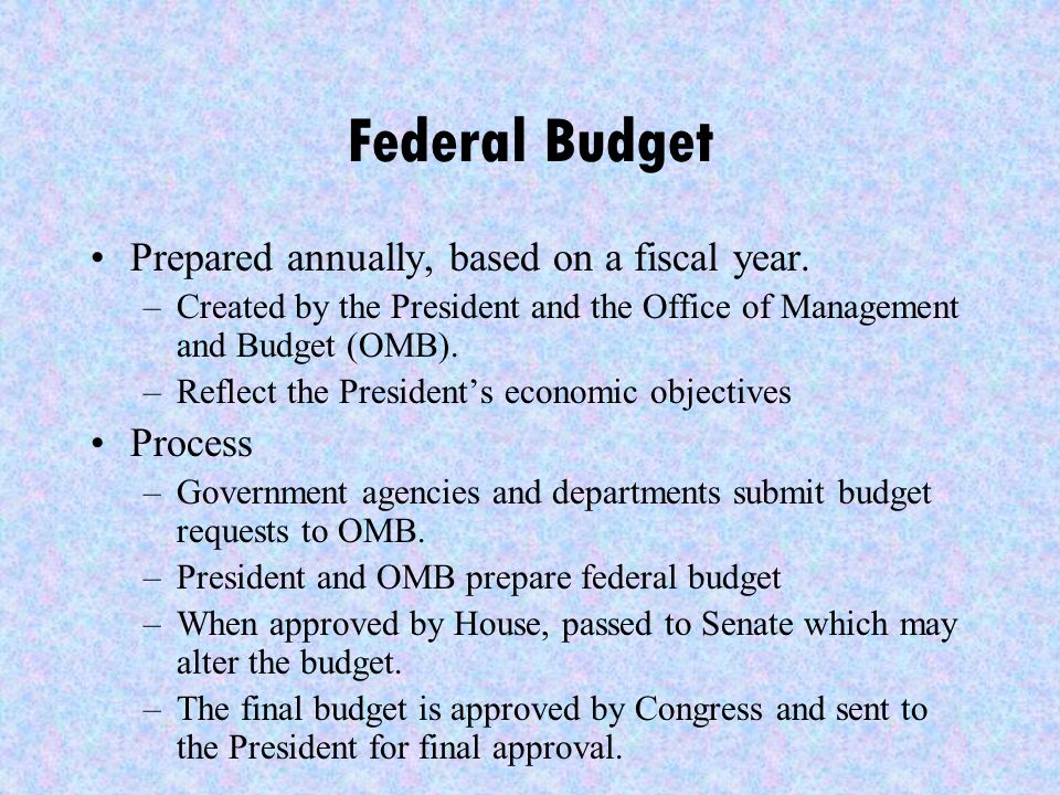 Federal Budget Prepared annually, based on a fiscal year.