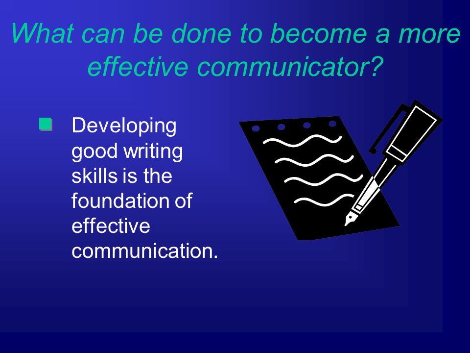 Developing good writing skills is the foundation of effective communication.