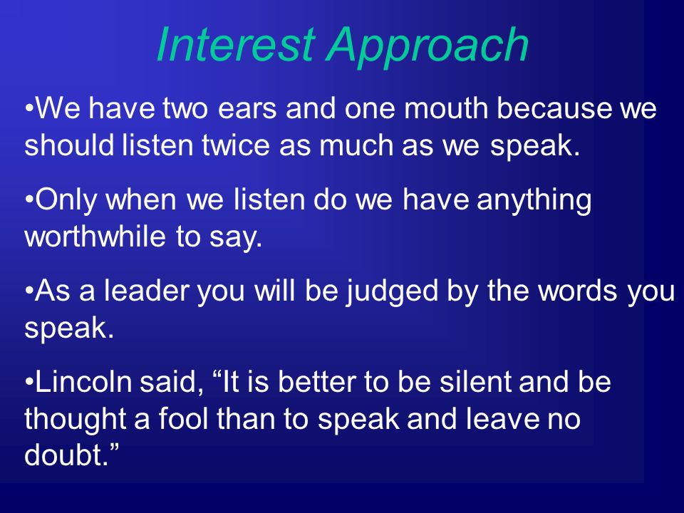 Interest Approach We have two ears and one mouth because we should listen twice as much as we speak.