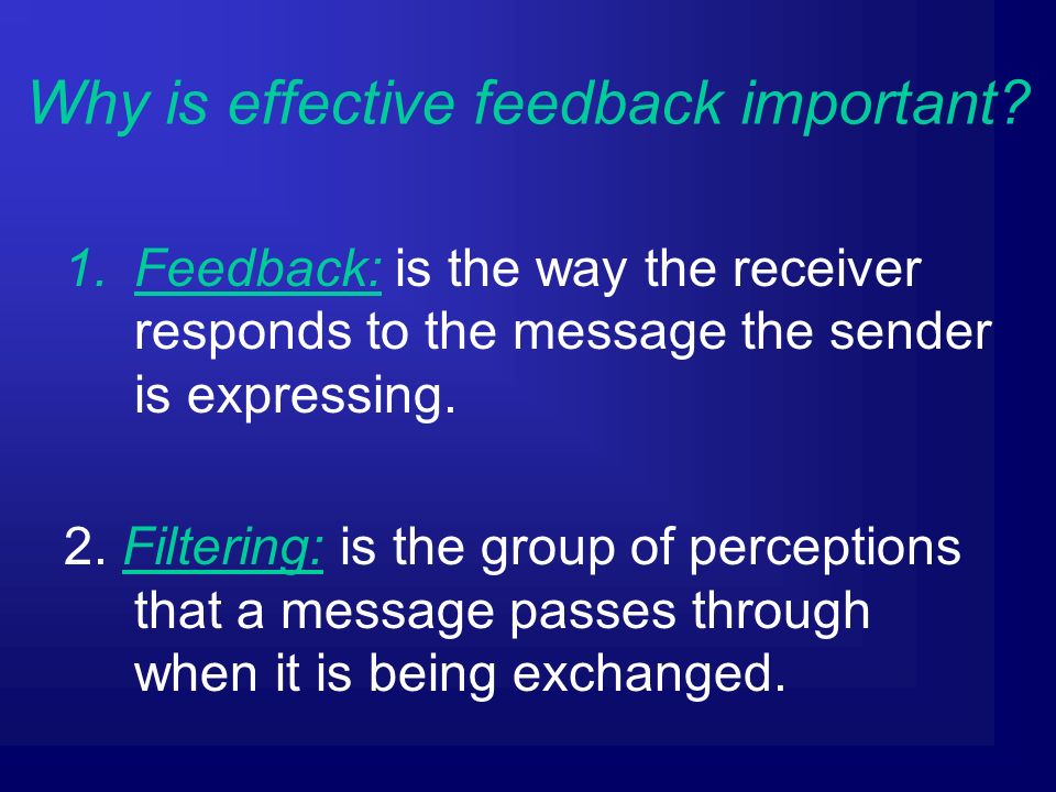 1.Feedback: is the way the receiver responds to the message the sender is expressing.