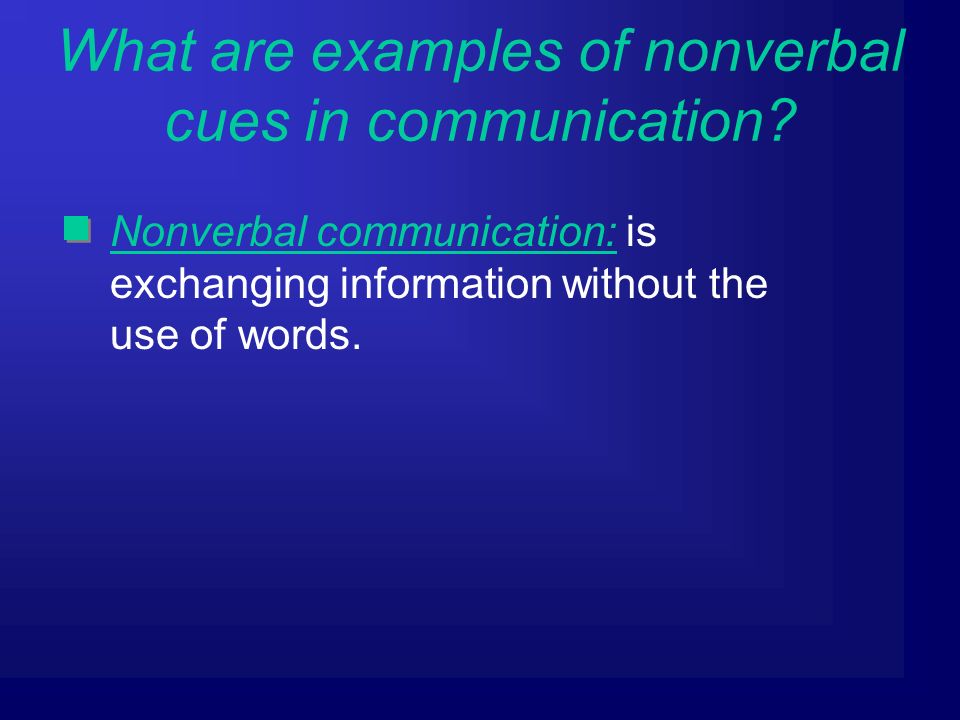 Nonverbal communication: is exchanging information without the use of words.