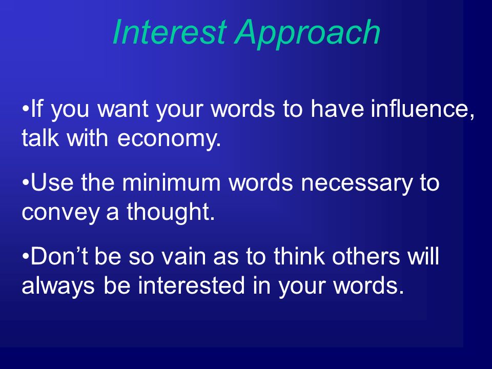 Interest Approach If you want your words to have influence, talk with economy.