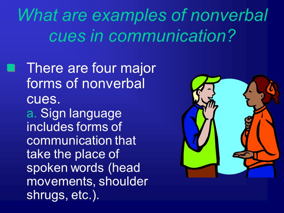 There are four major forms of nonverbal cues. a.