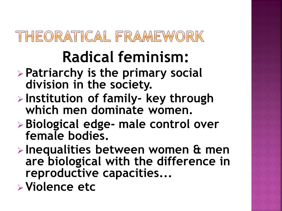 Radical feminism:  Patriarchy is the primary social division in the society.