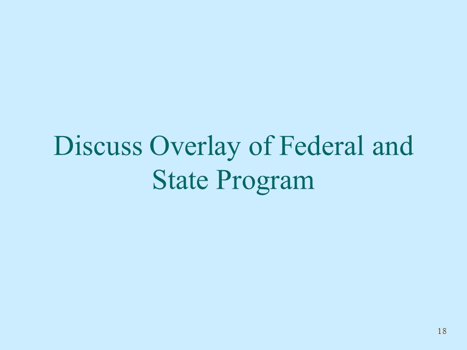 18 Discuss Overlay of Federal and State Program