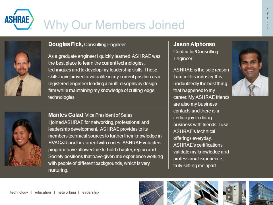 technology | education | networking | leadership Why Our Members Joined Marites Calad, Vice President of Sales I joined ASHRAE for networking, professional and leadership development.