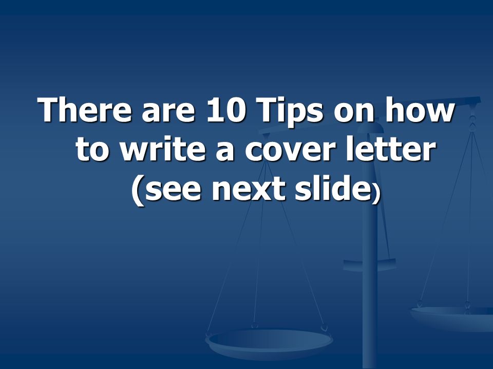 There are 10 Tips on how to write a cover letter (see next slide )