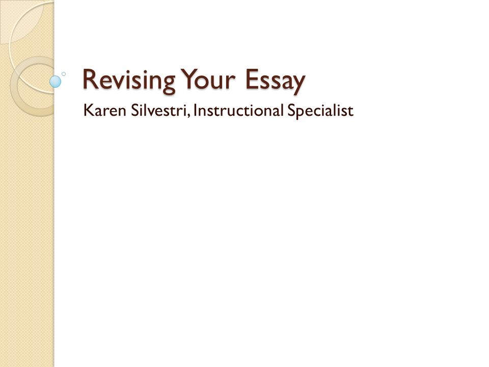 Revising Your Essay Karen Silvestri, Instructional Specialist