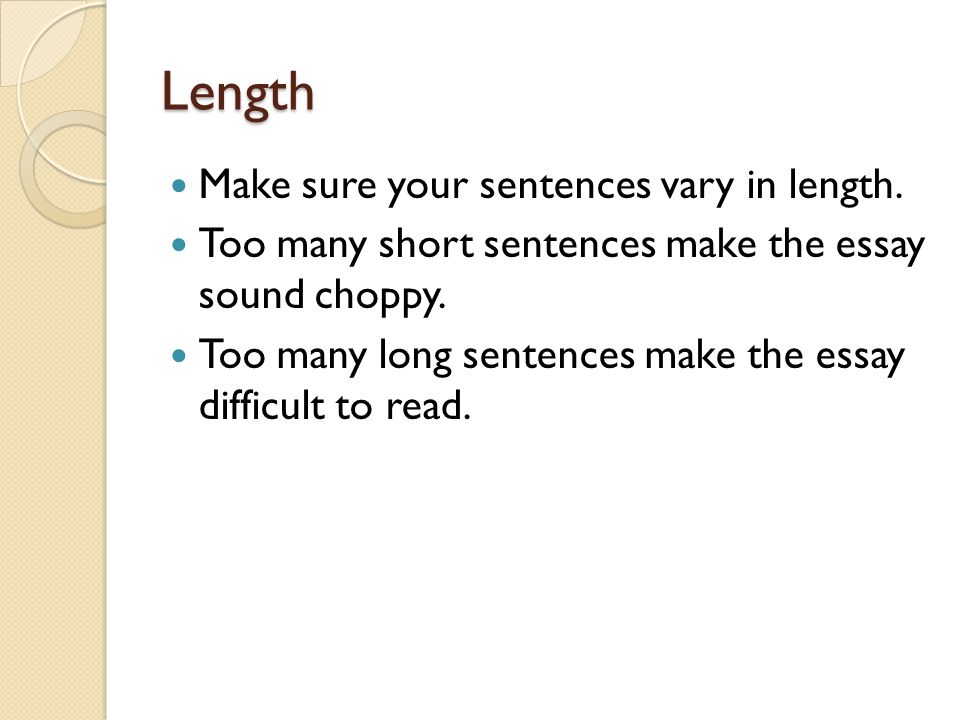 Length Make sure your sentences vary in length.