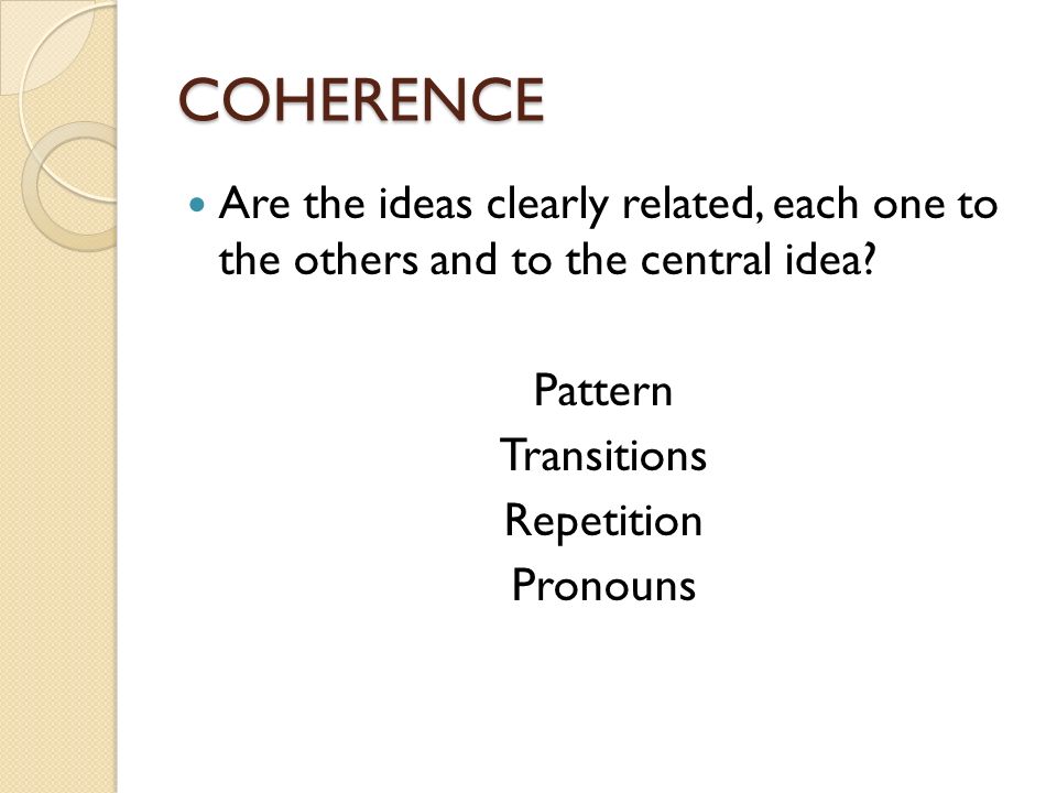 COHERENCE Are the ideas clearly related, each one to the others and to the central idea.