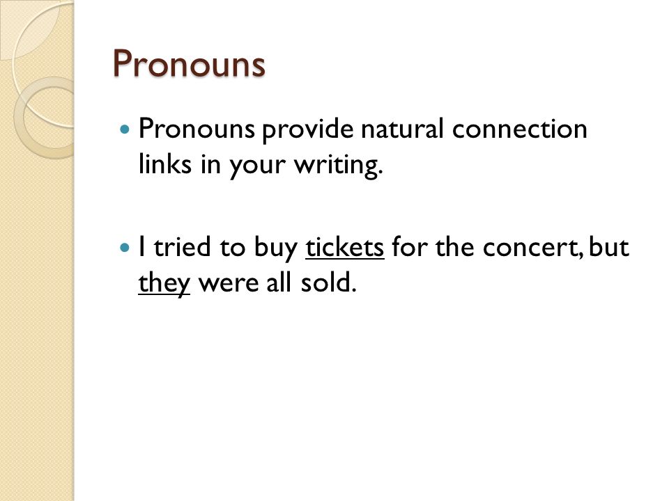 Pronouns Pronouns provide natural connection links in your writing.