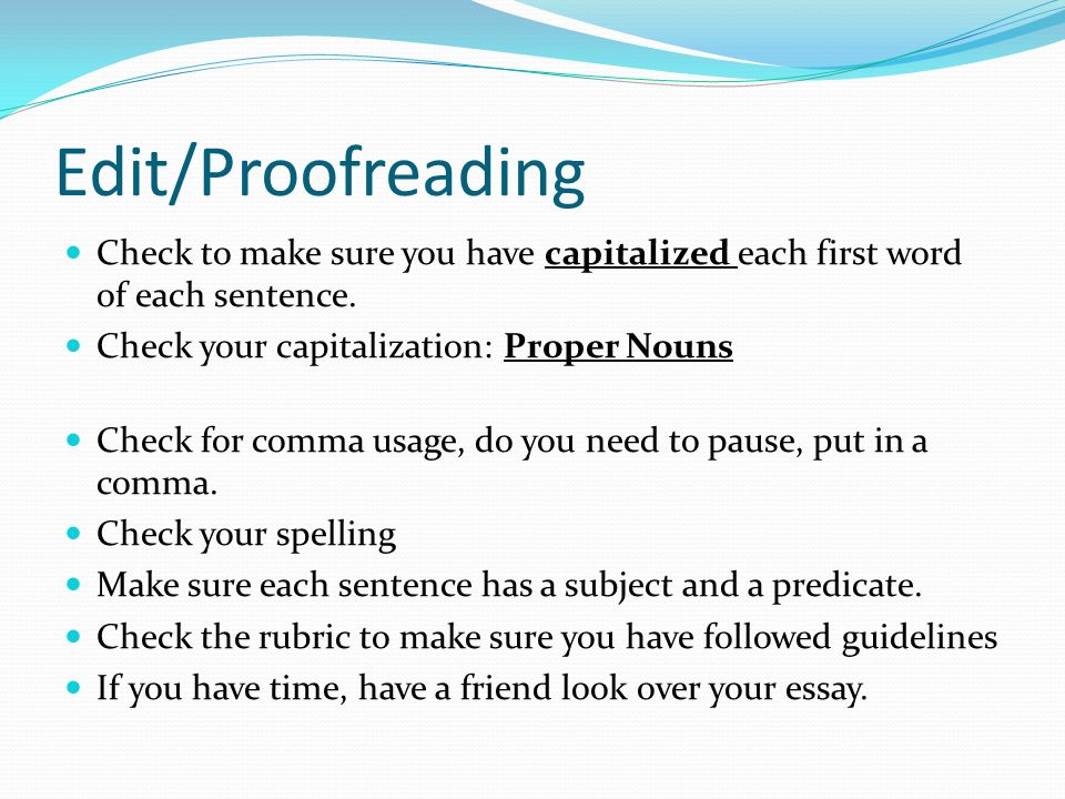 Edit/Proofreading Check to make sure you have capitalized each first word of each sentence.