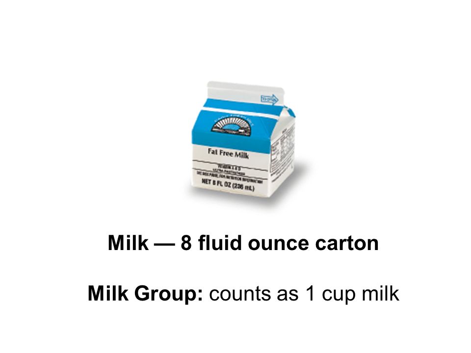Milk — 8 fluid ounce carton Milk Group: counts as 1 cup milk