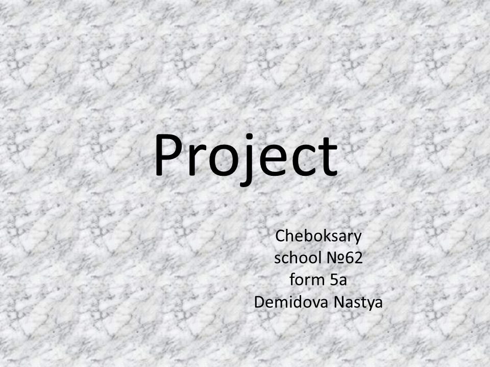Project Cheboksary school №62 form 5a Demidova Nastya