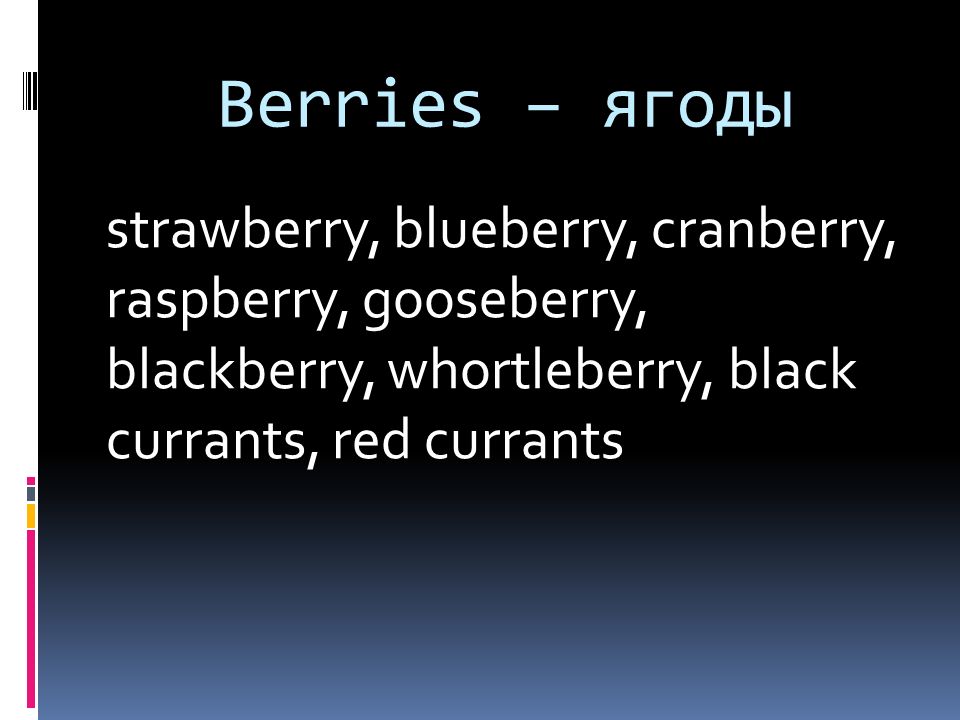Berries – ягоды strawberry, blueberry, cranberry, raspberry, gooseberry, blackberry, whortleberry, black currants, red currants