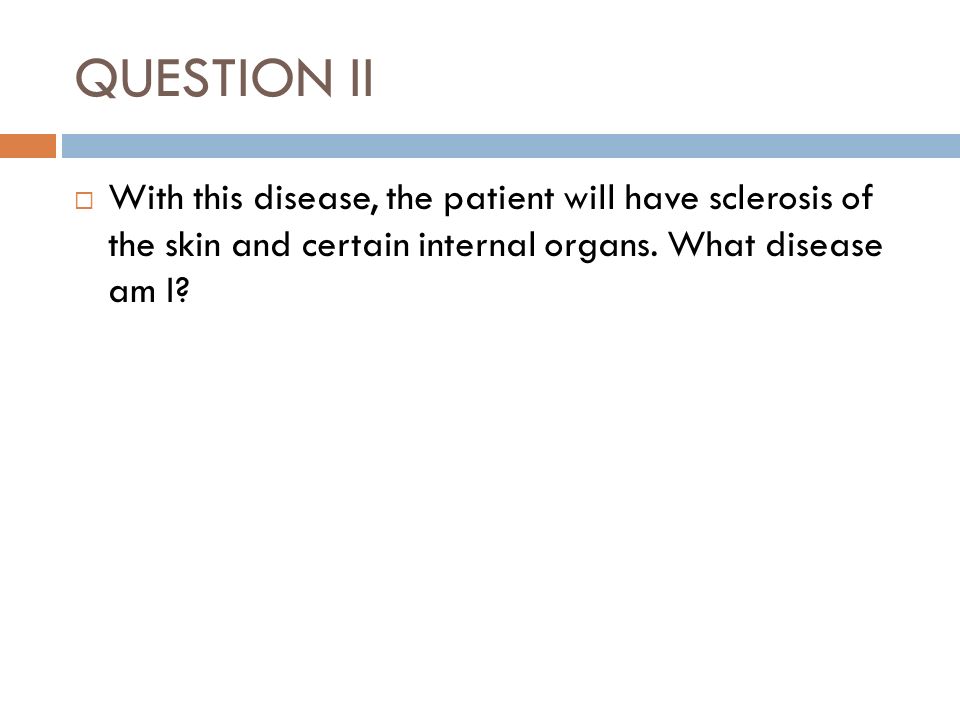 QUESTION II  With this disease, the patient will have sclerosis of the skin and certain internal organs.