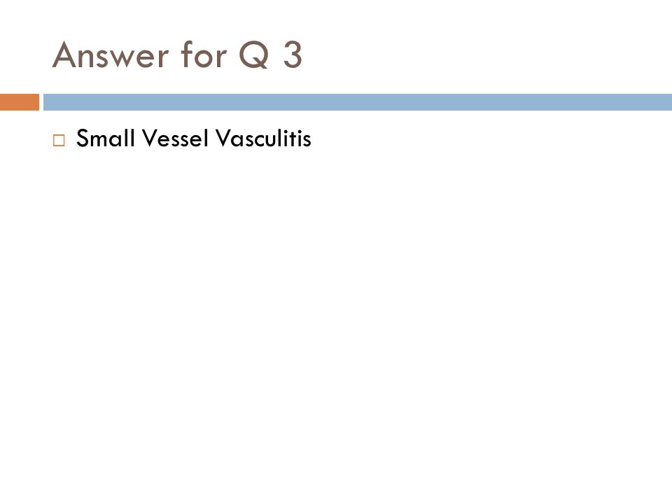 Answer for Q 3  Small Vessel Vasculitis