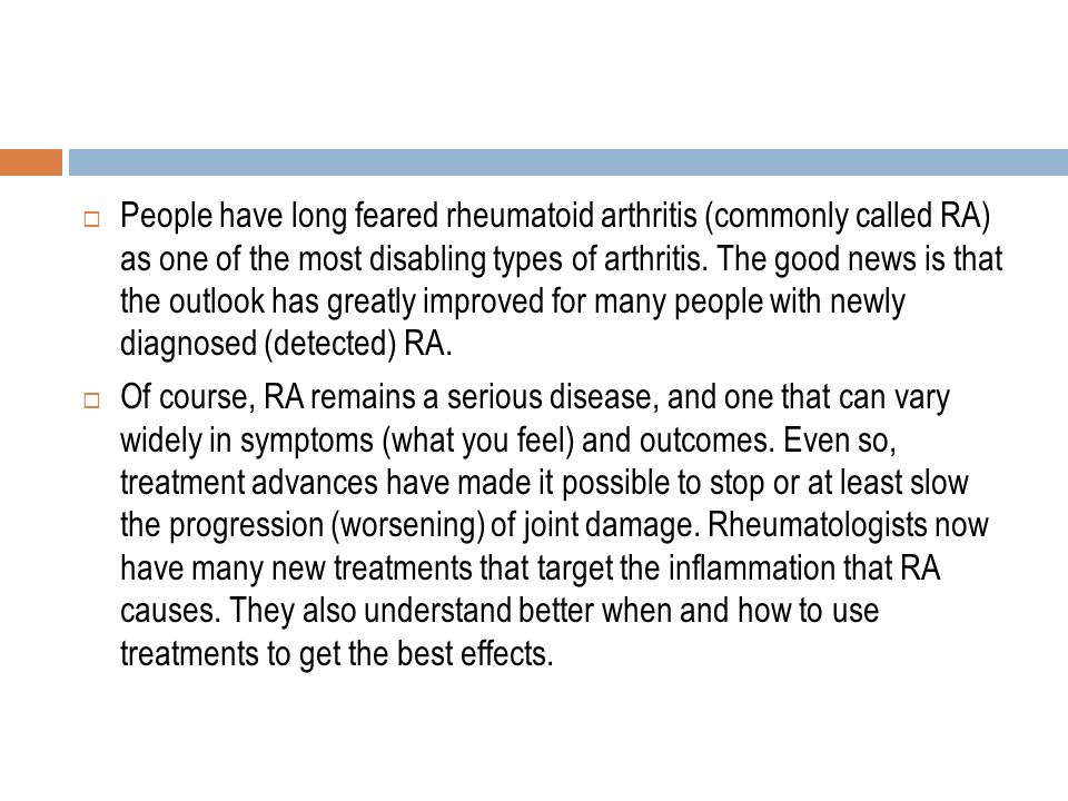 People have long feared rheumatoid arthritis (commonly called RA) as one of the most disabling types of arthritis.