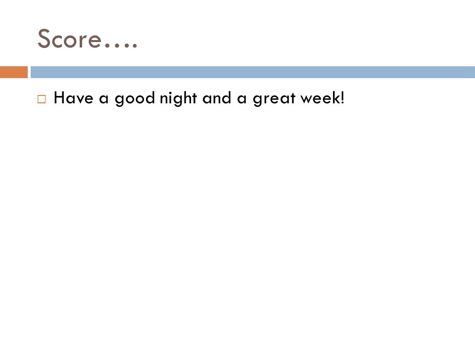 Score….  Have a good night and a great week!