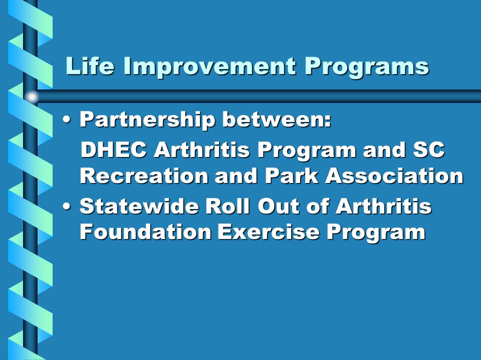 Life Improvement Programs Partnership between:Partnership between: DHEC Arthritis Program and SC Recreation and Park Association Statewide Roll Out of Arthritis Foundation Exercise ProgramStatewide Roll Out of Arthritis Foundation Exercise Program