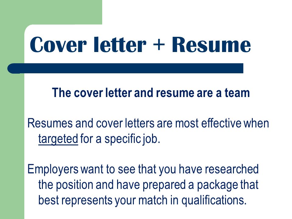 Cover letter + Resume The cover letter and resume are a team Resumes and cover letters are most effective when targeted for a specific job.