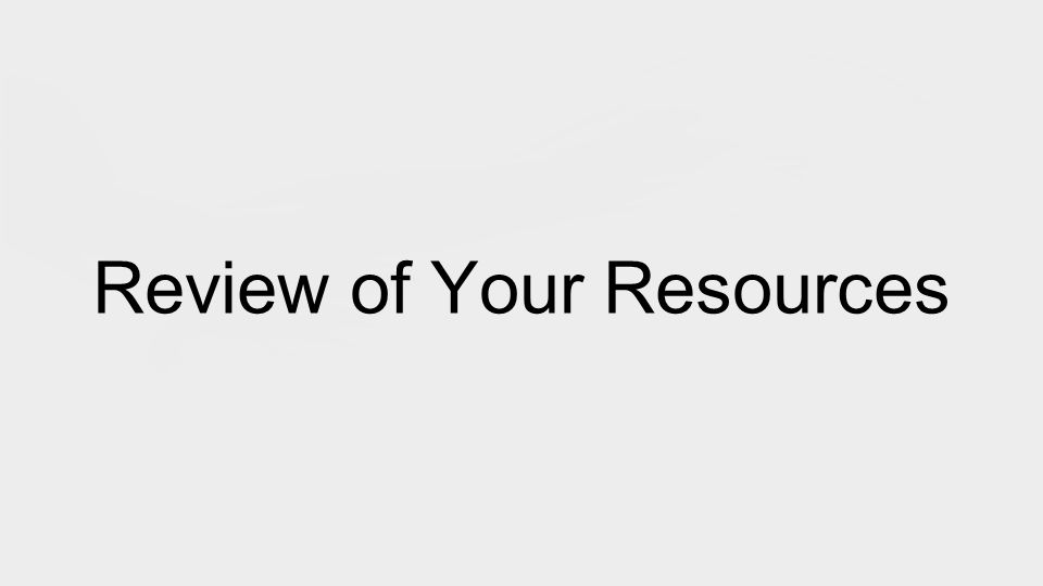 Review of Your Resources