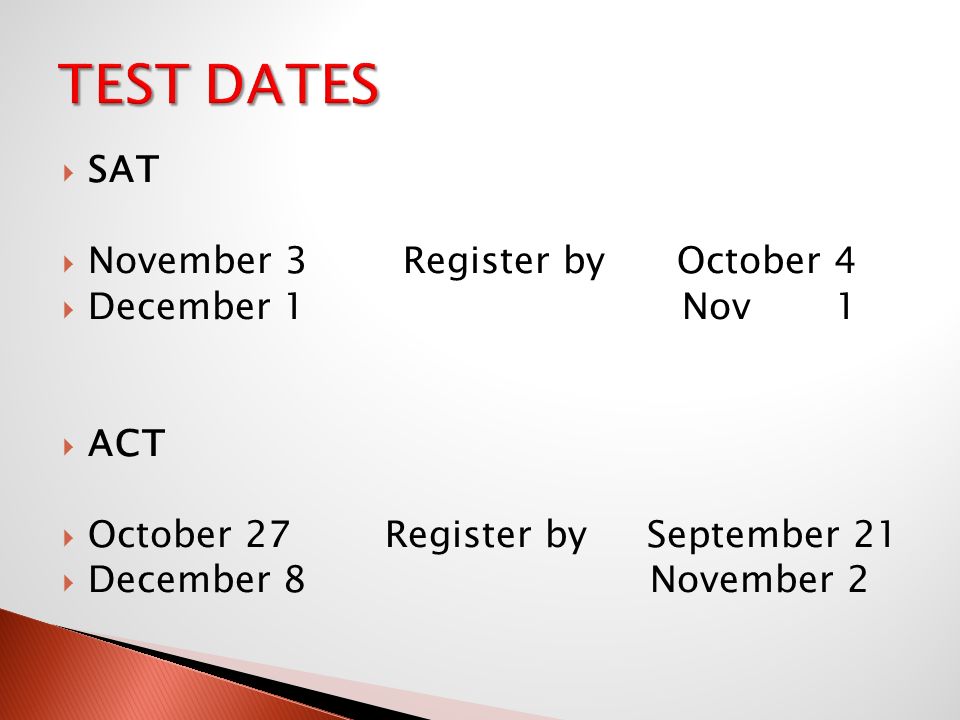  SAT  November 3 Register by October 4  December 1 Nov 1  ACT  October 27 Register by September 21  December 8 November 2
