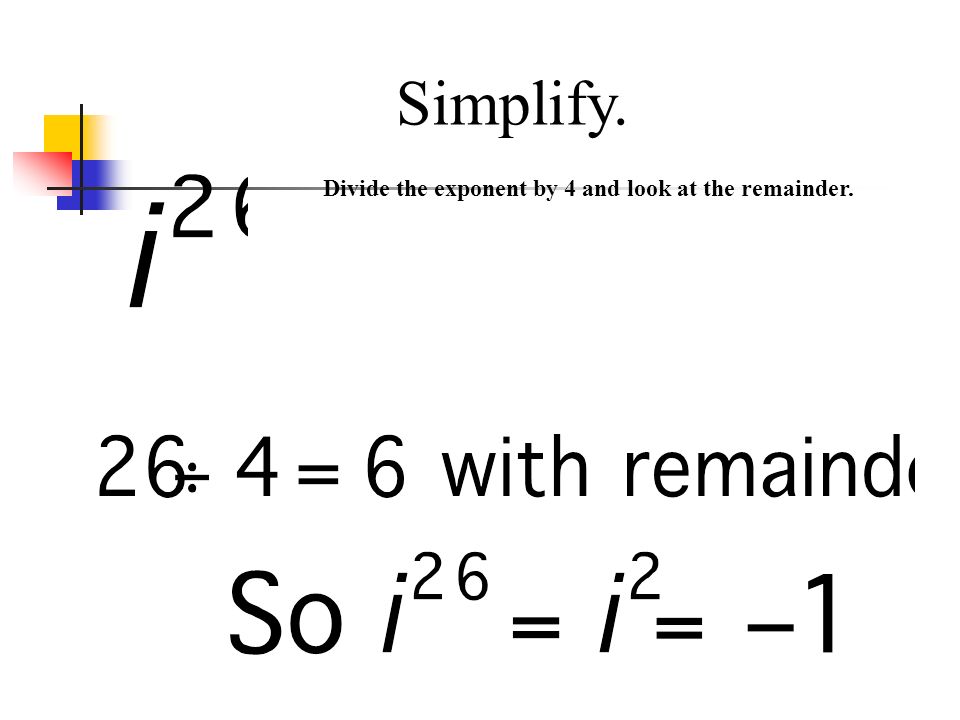 Simplify. Divide the exponent by 4 and look at the remainder.
