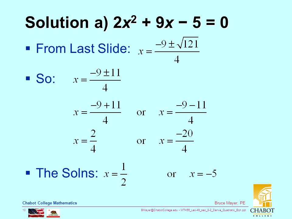 MTH55_Lec-49_sec_8-2_Derive_Quadratic_Eqn.ppt 10 Bruce Mayer, PE Chabot College Mathematics Solution a) 2x 2 + 9x − 5 = 0  From Last Slide:  So:  The Solns: