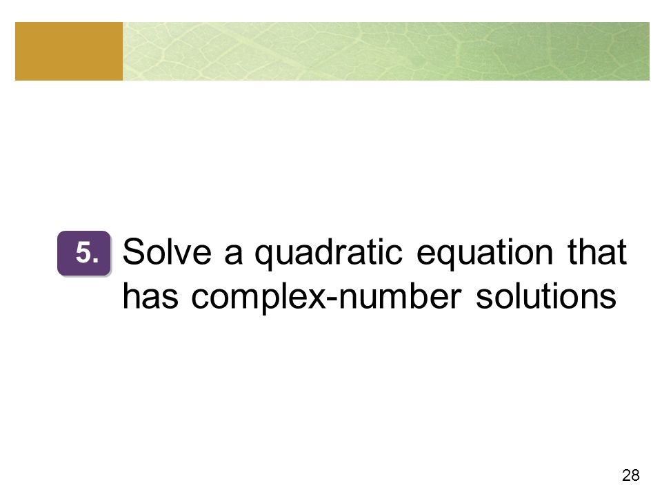 28 Solve a quadratic equation that has complex-number solutions 5.