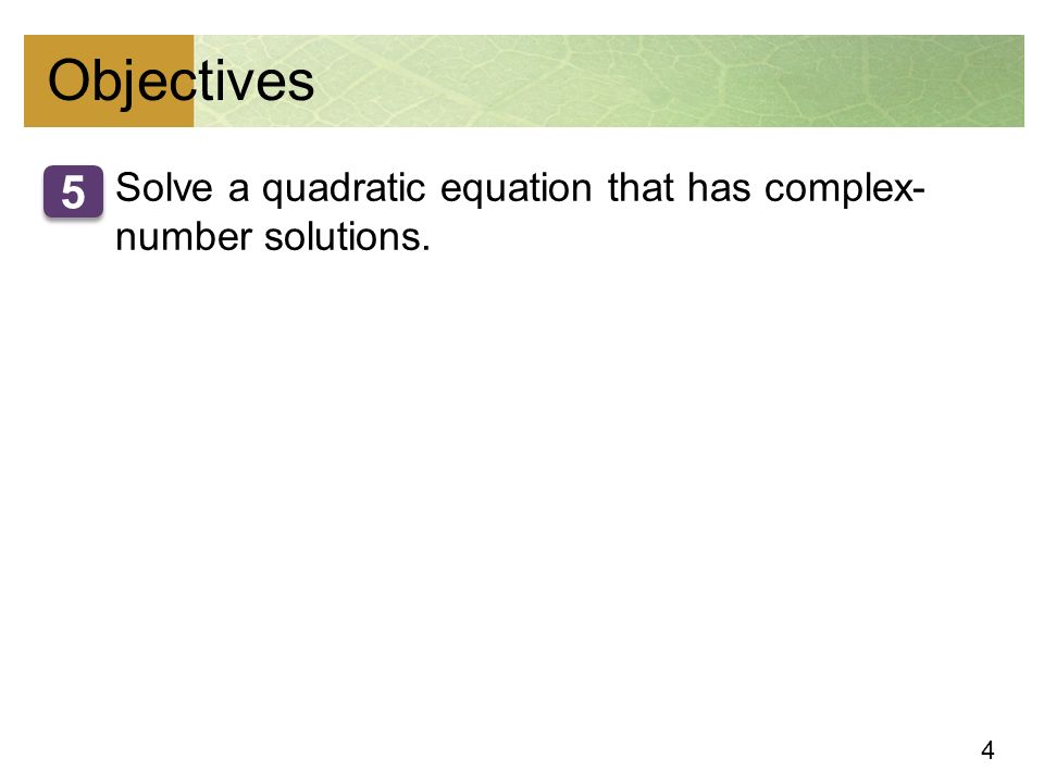 4 Objectives Solve a quadratic equation that has complex- number solutions. 5 5