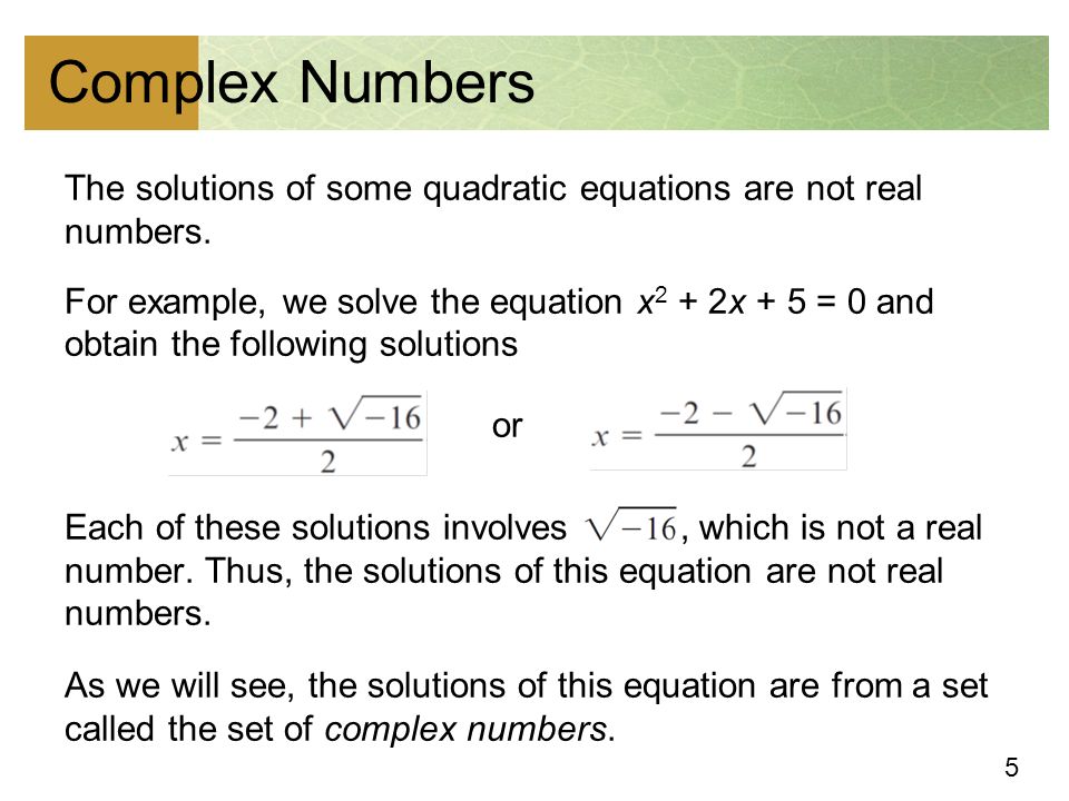 5 Complex Numbers The solutions of some quadratic equations are not real numbers.