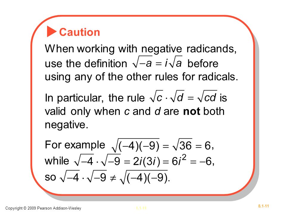 Copyright © 2009 Pearson Addison-Wesley Caution When working with negative radicands, use the definition before using any of the other rules for radicals.