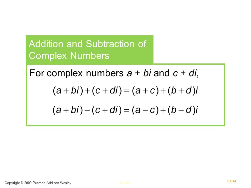 Copyright © 2009 Pearson Addison-Wesley Addition and Subtraction of Complex Numbers For complex numbers a + bi and c + di,