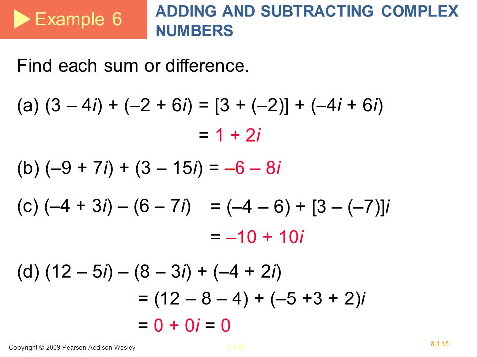 Copyright © 2009 Pearson Addison-Wesley Example 6 ADDING AND SUBTRACTING COMPLEX NUMBERS Find each sum or difference.