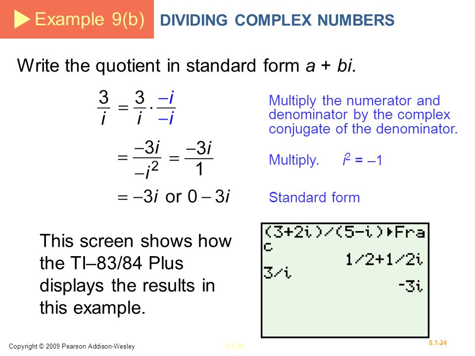 Copyright © 2009 Pearson Addison-Wesley Example 9(b) DIVIDING COMPLEX NUMBERS Write the quotient in standard form a + bi.