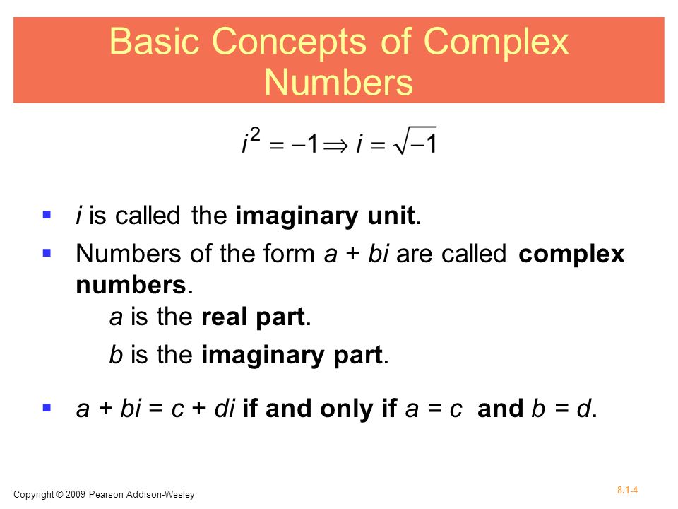 Copyright © 2009 Pearson Addison-Wesley Basic Concepts of Complex Numbers  i is called the imaginary unit.