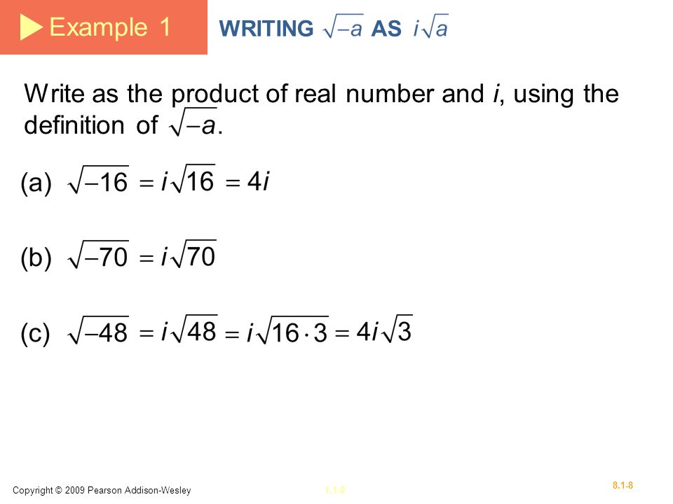Copyright © 2009 Pearson Addison-Wesley Example 1 WRITING AS Write as the product of real number and i, using the definition of
