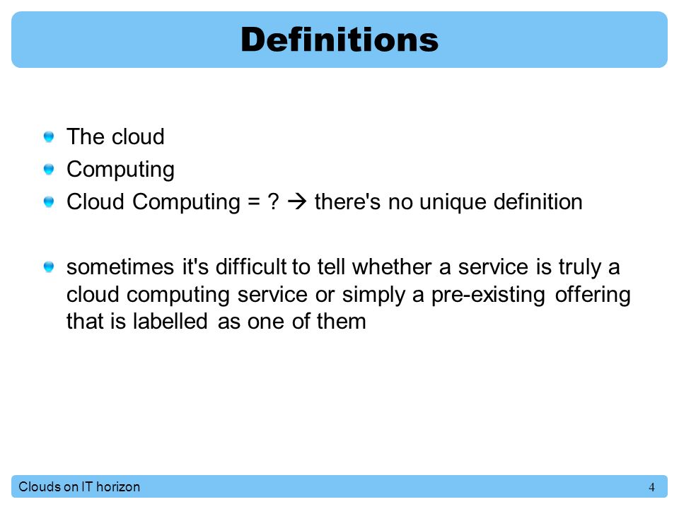 4Clouds on IT horizon Definitions The cloud Computing Cloud Computing = .