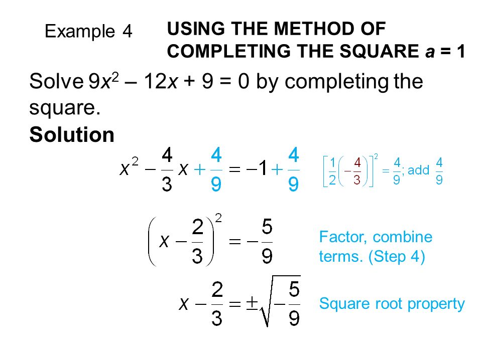 Example 4 USING THE METHOD OF COMPLETING THE SQUARE a = 1 Solve 9x 2 – 12x + 9 = 0 by completing the square.