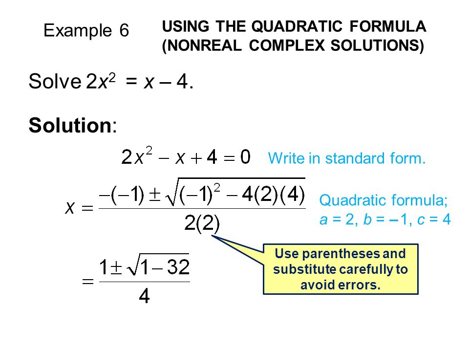 Example 6 USING THE QUADRATIC FORMULA (NONREAL COMPLEX SOLUTIONS) Solve 2x 2 = x – 4.